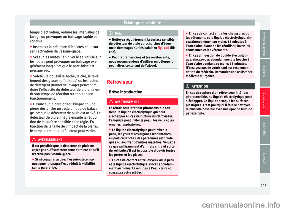 Seat Alhambra 2016  Manuel du propriétaire (in French)  Éclairage et visibilité
temps d'activation, réduire les intervalles de
l av
ag
e ou provoquer un balayage rapide et
continu.
● Insectes : la présence d'insectes peut cau-
ser l'activ
