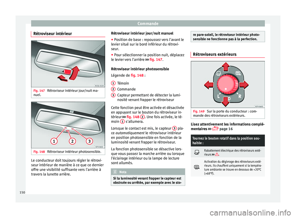 Seat Alhambra 2016  Manuel du propriétaire (in French)  Commande
Rétroviseur intérieur Fig. 147 
Rétroviseur intérieur jour/nuit ma-
nuel . Fig. 148 
Rétroviseur intérieur photosensible. Le conducteur doit toujours régler le rétrovi-
seur intérieu