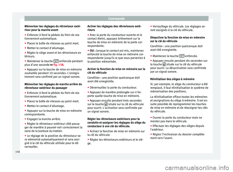 Seat Alhambra 2016  Manuel du propriétaire (in French)  Commande
Mémoriser les réglages du rétroviseur exté-
rieur pour l a m
ar
che avant
● Enfoncez à fond la pédale du frein de sta-
tionnement autom
 atique.
● Placez la boîte de vitesses au po