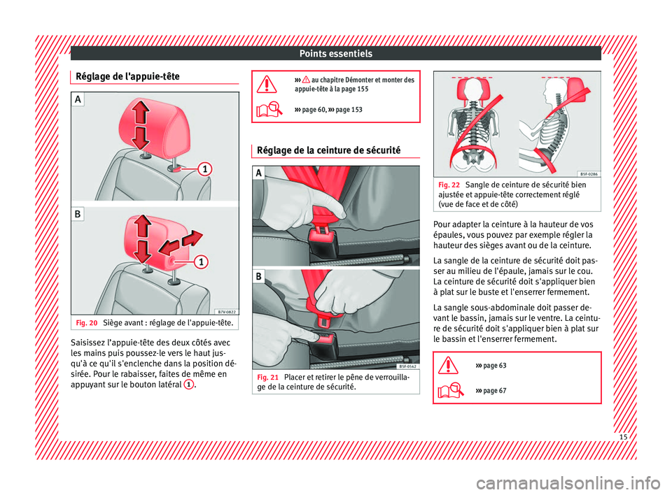 Seat Alhambra 2016 Manuel du propriétaire (in French) Points essentiels
Réglage de l'appuie-tête Fig. 20
Siège avant : réglage de l'appuie-tête. Saisissez l’appuie-tête des deux côtés avec
l
e
s
mains puis poussez-le vers le haut jus- Seat Alhambra 2016 Manuel du propriétaire (in French) Points essentiels
Réglage de l'appuie-tête Fig. 20
Siège avant : réglage de l'appuie-tête. Saisissez l’appuie-tête des deux côtés avec
l
e
s
mains puis poussez-le vers le haut jus-