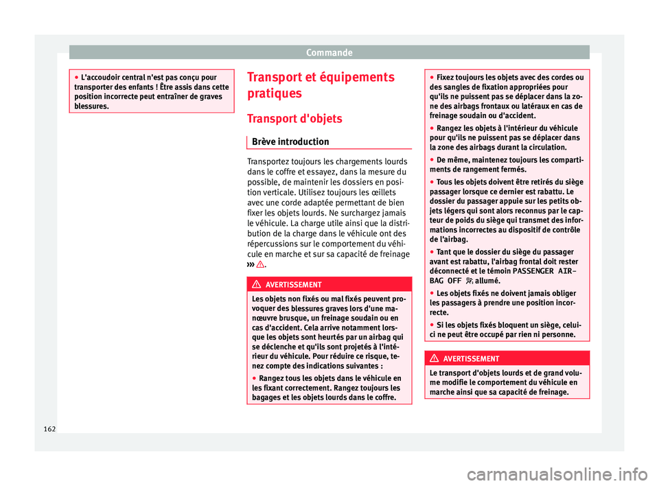 Seat Alhambra 2016  Manuel du propriétaire (in French)  Commande
●
L'acc oudoir c
entral n'est pas conçu pour
transporter des enfants ! Être assis dans cette
position incorrecte peut entraîner de graves
blessures. Transport et équipements
pr
