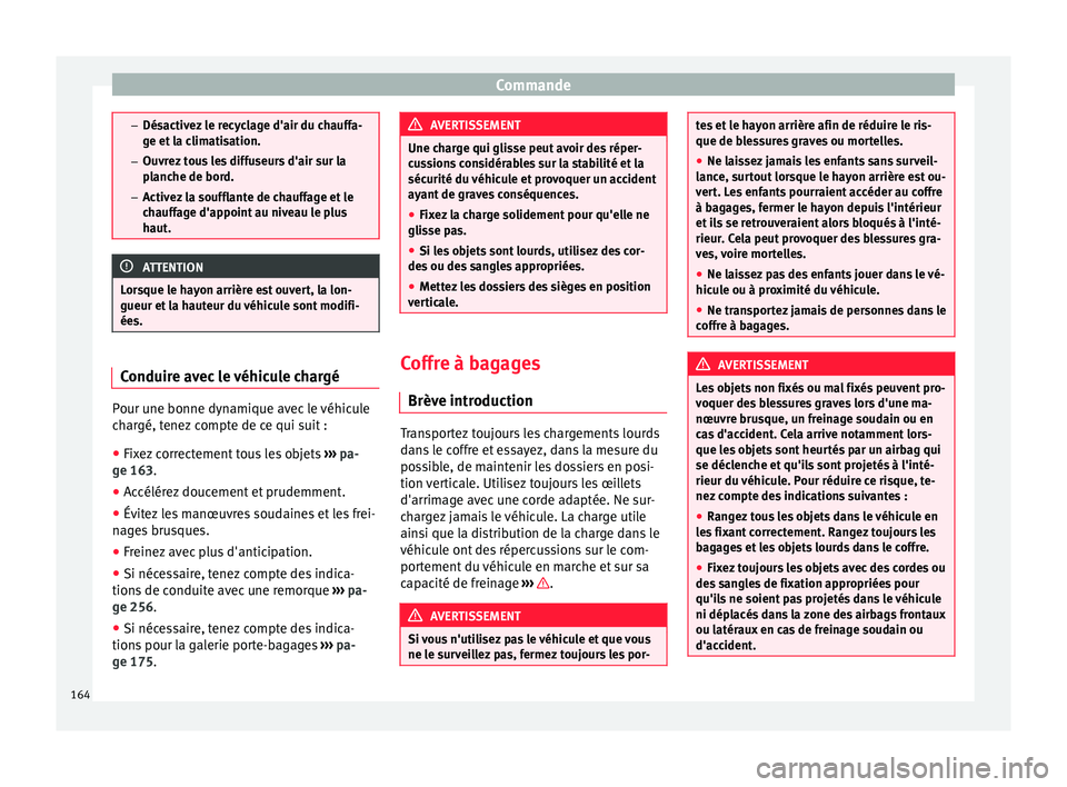 Seat Alhambra 2016  Manuel du propriétaire (in French)  Commande
–
Désactiv ez
 le recyclage d'air du chauffa-
ge et la climatisation.
– Ouvrez tous les diffuseurs d'air sur la
planche de bord.
– Activez la soufflante de chauffage et le
chau