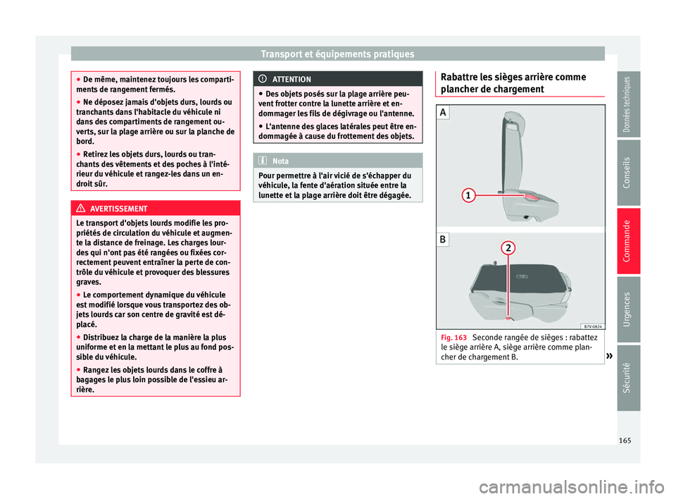 Seat Alhambra 2016  Manuel du propriétaire (in French)  Transport et équipements pratiques
●
De même, m aint
enez toujours les comparti-
ments de rangement fermés.
● Ne déposez jamais d'objets durs, lourds ou
tranch
 ants dans l'habitacle d