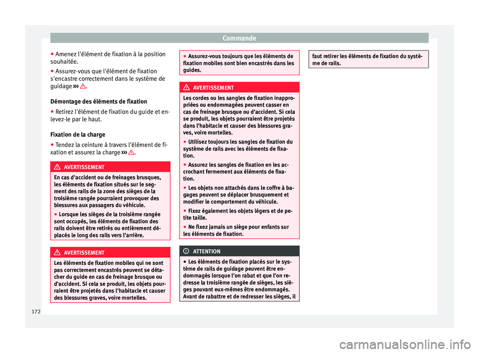Seat Alhambra 2016  Manuel du propriétaire (in French)  Commande
● Amenez  l'élément
 de fi
xation à la position
souhaitée.
● Assurez-vous que l'élément de fixation
s'encas
 tre correctement dans le système de
guidage  ›››  .
D