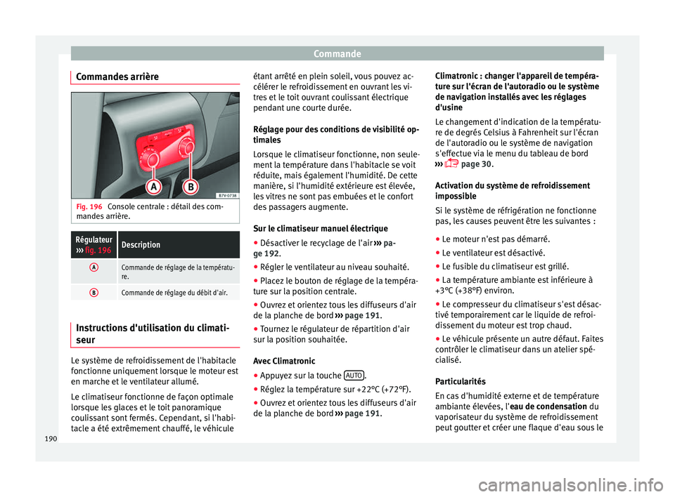 Seat Alhambra 2016  Manuel du propriétaire (in French)  Commande
Commandes arrière Fig. 196 
Console centrale : détail des com-
m ande
s
 arrière.
Régulateur
›››  fig. 196Description
ACommande de réglage de la températu-
re.
BCommande de régla