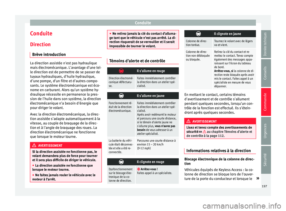Seat Alhambra 2016  Manuel du propriétaire (in French)  Conduite
Conduite
Dir ection
Brèv e intr
oductionLa direction assistée n'est pas hydraulique
mai
s

 électromécanique. L'avantage d'une tel-
le direction est de permettre de se passer 