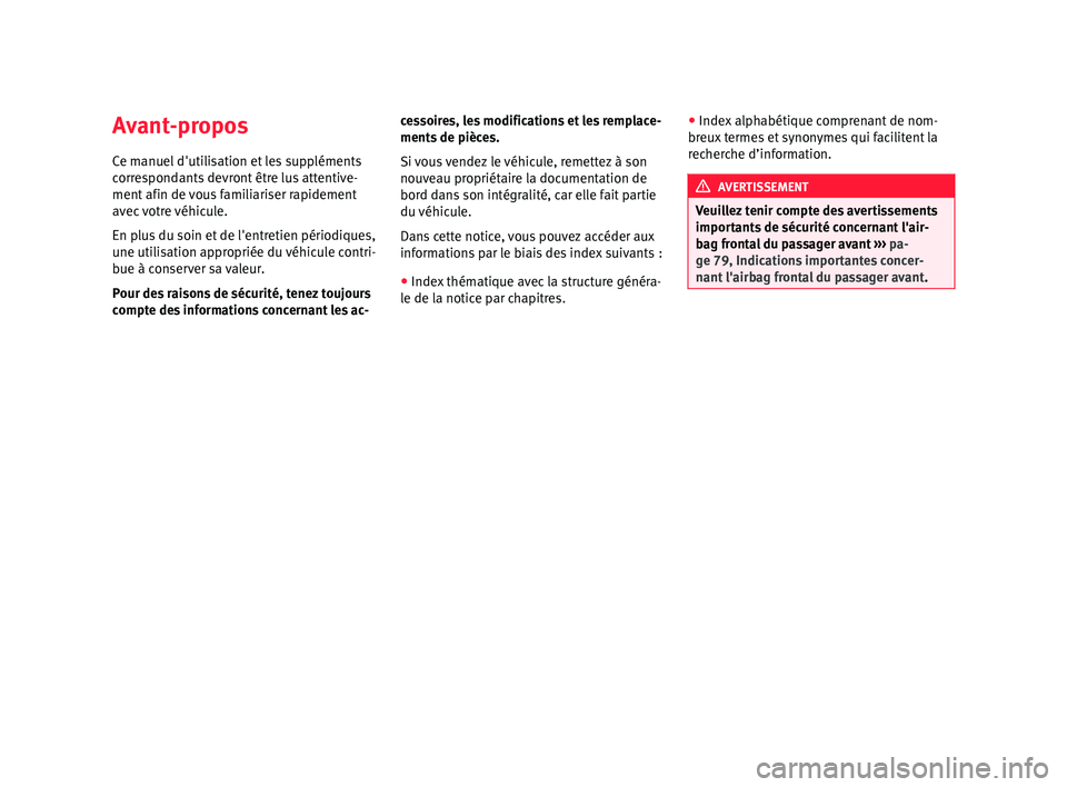 Seat Alhambra 2016 Manuel du propriétaire (in French) Avant-propos
C e m
anuel
d'utilisation et les suppléments
correspondants devront être lus attentive-
ment afin de vous familiariser rapidement
avec votre véhicule.
En plus du soin et de l' Seat Alhambra 2016 Manuel du propriétaire (in French) Avant-propos
C e m
anuel
d'utilisation et les suppléments
correspondants devront être lus attentive-
ment afin de vous familiariser rapidement
avec votre véhicule.
En plus du soin et de l'