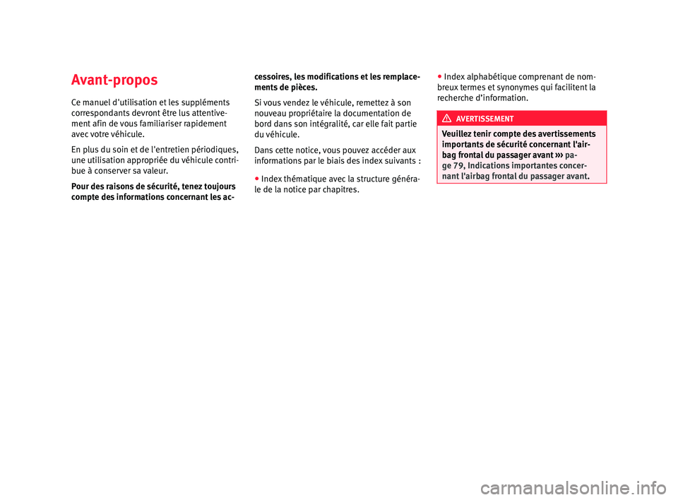 Seat Alhambra 2016  Manuel du propriétaire (in French)  Avant-propos
C e m
anuel
 d'utilisation et les suppléments
correspondants devront être lus attentive-
ment afin de vous familiariser rapidement
avec votre véhicule.
En plus du soin et de l'