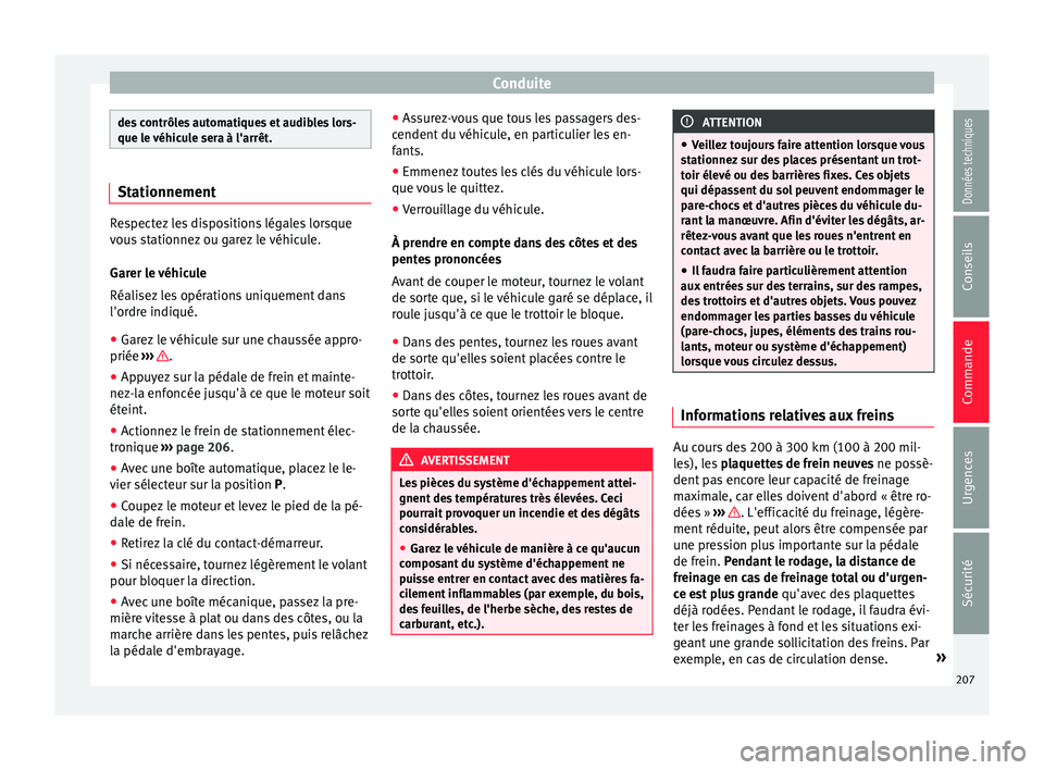 Seat Alhambra 2016  Manuel du propriétaire (in French)  Conduite
des contrôles automatiques et audibles lors-
que le 
véhic
ule sera à l'arrêt.Stationnement
Respectez les dispositions légales lorsque
vou
s

 stationnez ou garez le véhicule.
Garer