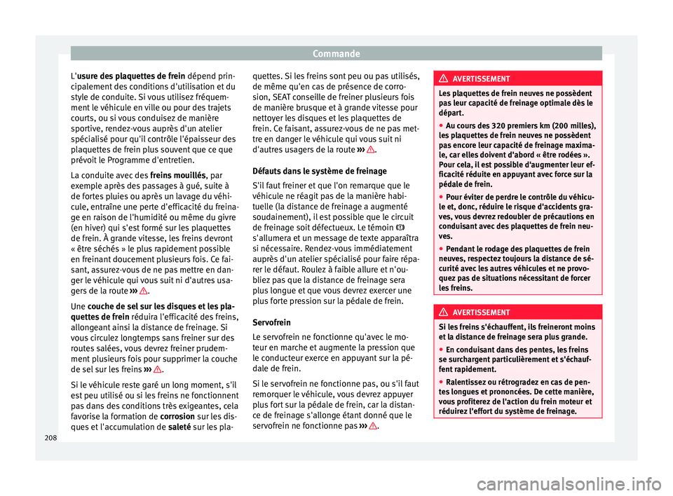Seat Alhambra 2016  Manuel du propriétaire (in French)  Commande
L'u sure des plaquettes de frein
 dépend prin-
c ip
alement des conditions d'utilisation et du
style de conduite. Si vous utilisez fréquem-
ment le véhicule en ville ou pour des tr
