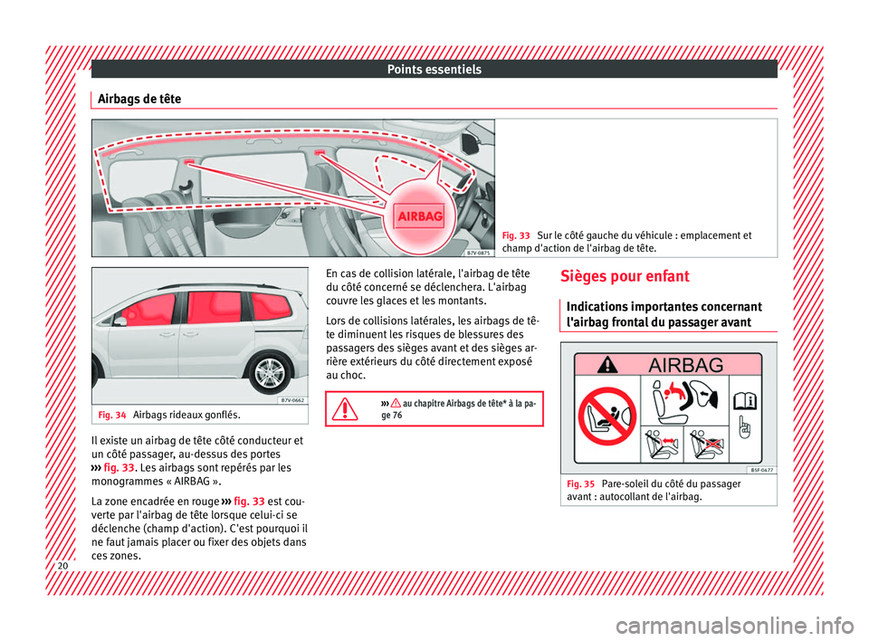 Seat Alhambra 2016 Manuel du propriétaire (in French) Points essentiels
Airbags de tête Fig. 33
Sur le côté gauche du véhicule : emplacement et
ch amp d'action de l'airb
ag de tête.Fig. 34
Airbags rideaux gonflés. Il existe un airbag de t Seat Alhambra 2016 Manuel du propriétaire (in French) Points essentiels
Airbags de tête Fig. 33
Sur le côté gauche du véhicule : emplacement et
ch amp d'action de l'airb
ag de tête.Fig. 34
Airbags rideaux gonflés. Il existe un airbag de t