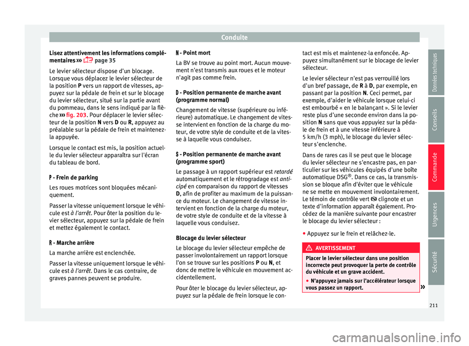 Seat Alhambra 2016  Manuel du propriétaire (in French)  Conduite
Lisez attentivement les informations complé-
ment air
e
s ››› 
 page 35
Le levier sélecteur dispose d'un blocage.
Lorsque vous déplacez le levier sélecteur de
la position P v