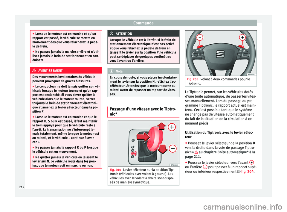 Seat Alhambra 2016 Manuel du propriétaire (in French) Commande
●
Lor s
que le moteur est en marche et qu'un
rapport est passé, le véhicule se mettra en
mouvement dès que vous relâcherez la péda-
le de frein.
● Ne passez jamais la marche arri Seat Alhambra 2016 Manuel du propriétaire (in French) Commande
●
Lor s
que le moteur est en marche et qu'un
rapport est passé, le véhicule se mettra en
mouvement dès que vous relâcherez la péda-
le de frein.
● Ne passez jamais la marche arri