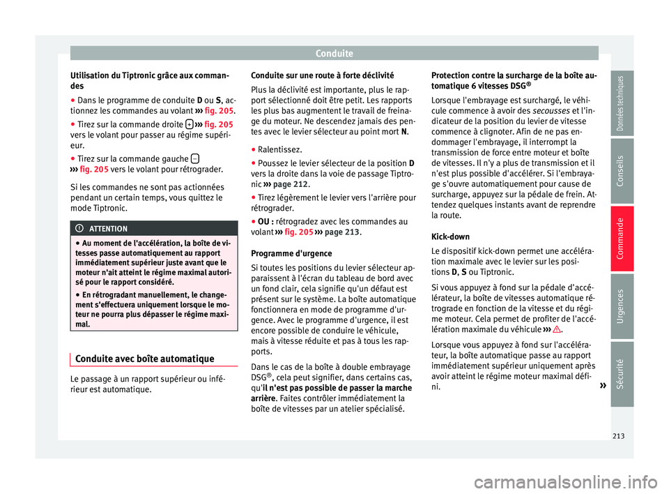 Seat Alhambra 2016  Manuel du propriétaire (in French)  Conduite
Utilisation du Tiptronic grâce aux comman-
de s
● Dan s
 le programme de conduite  D ou S, ac-
tionnez l
 es commandes au volant  ››› fig. 205.
● Tirez sur la commande droite  +  
