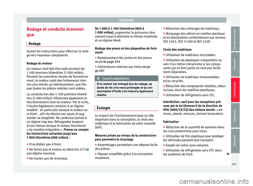 Seat Alhambra 2016  Manuel du propriétaire (in French)  Conduite
Rodage et conduite économi-
que R od
ag
e Suivez les instructions pour effectuer le roda-
ge de
s

 nouveaux composants.
Rodage du moteur
Un moteur neuf doit être rodé pendant les
1 500 pr