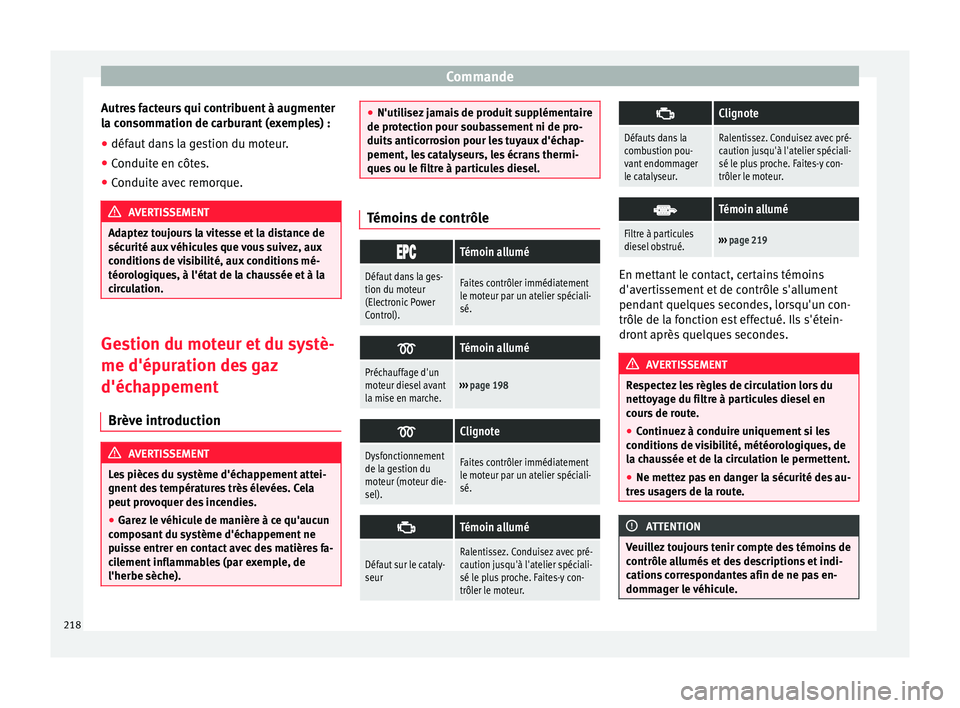 Seat Alhambra 2016  Manuel du propriétaire (in French)  Commande
Autres facteurs qui contribuent à augmenter
l a c
on
sommation de carburant (exemples) :
● défaut dans la gestion du moteur.
● Conduite en côtes.
● Conduite avec remorque. AVERTISSEM