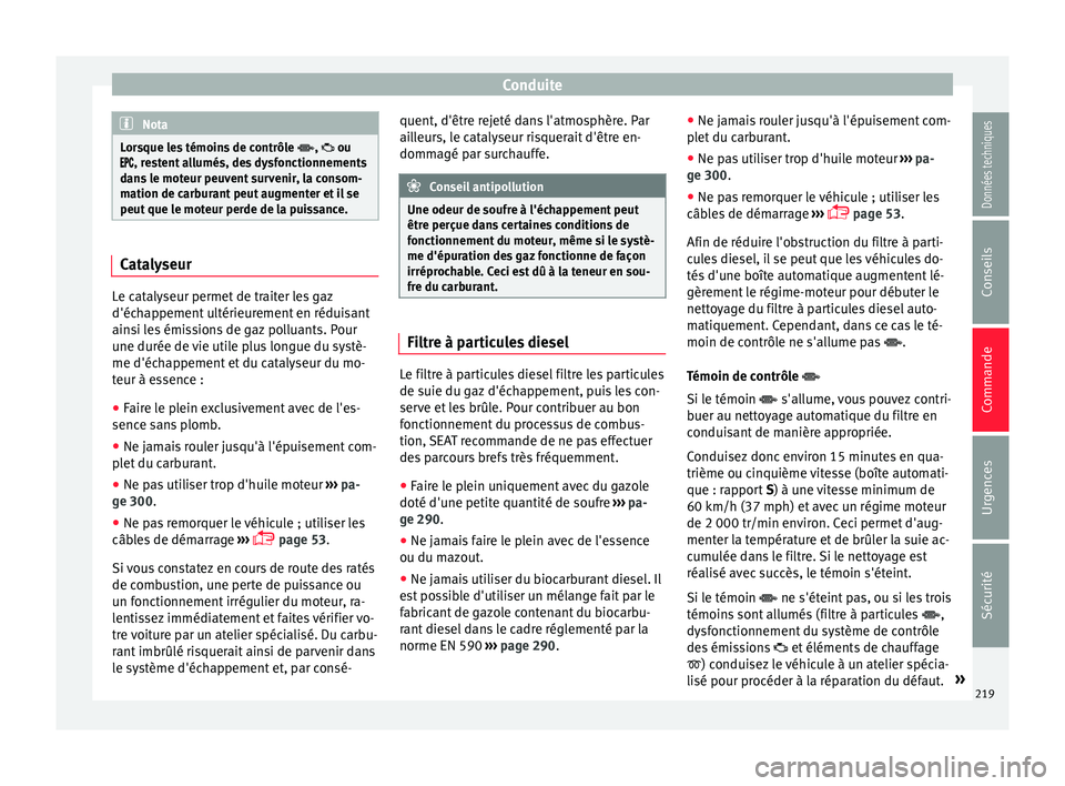 Seat Alhambra 2016  Manuel du propriétaire (in French)  Conduite
Nota
Lorsque les témoins de contrôle ,  ou
 , r
estent allumés, des dysfonctionnements
dans le moteur peuvent survenir, la consom-
mation de carburant peut augmenter et il s