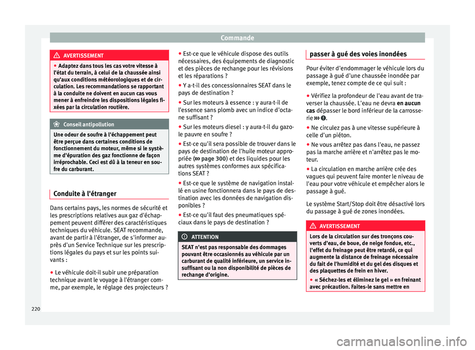 Seat Alhambra 2016  Manuel du propriétaire (in French)  Commande
AVERTISSEMENT
● Adapt ez
 dans tous les cas votre vitesse à
l'état du terrain, à celui de la chaussée ainsi
qu'aux conditions météorologiques et de cir-
culation. Les recomman