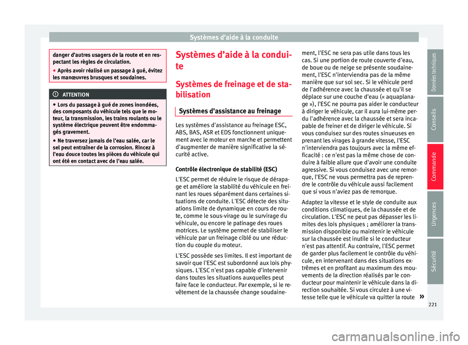 Seat Alhambra 2016  Manuel du propriétaire (in French)  Systèmes d’aide à la conduite
danger d'autres usagers de la route et en res-
pectant
 l
es règles de circulation.
● Après avoir réalisé un passage à gué, évitez
les
  manœuvres brusq