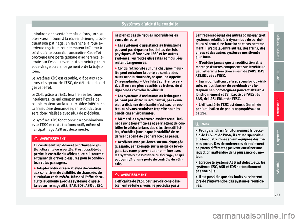 Seat Alhambra 2016  Manuel du propriétaire (in French)  Systèmes d’aide à la conduite
entraîner, dans certaines situations, un cou-
p l
e e
xcessif fourni à la roue intérieure, provo-
quant son patinage. En revanche la roue ex-
térieure reçoit un 