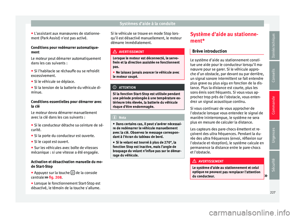Seat Alhambra 2016  Manuel du propriétaire (in French)  Systèmes d’aide à la conduite
● L'a s
s
istant aux manœuvres de stationne-
ment (Park Assist) n'est pas activé.
Conditions pour redémarrer automatique-
ment
Le moteur peut démarrer a