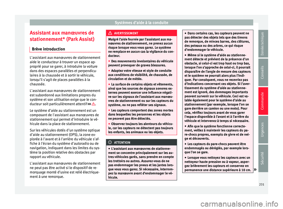 Seat Alhambra 2016  Manuel du propriétaire (in French)  Systèmes d’aide à la conduite
Assistant aux manœuvres de
s t
ationnement* (P
ark Assist)
Brève introduction L'assistant aux manœuvres de stationnement
aide le c
onduct

eur à trouver un es