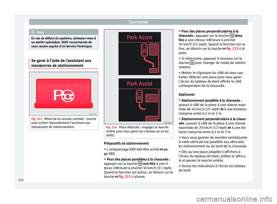 Seat Alhambra 2016  Manuel du propriétaire (in French)  Commande
Nota
En cas de défaut du système, adressez-vous à
un at elier s
pécialisé. SEAT recommande de
vous rendre auprès d'un Service Technique. Se garer à l'aide de l'assistant au
