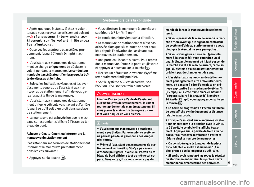 Seat Alhambra 2016  Manuel du propriétaire (in French)  Systèmes d’aide à la conduite
● Après  quel
que
s instants, lâchez le volant
lorsque vous recevez l'avertissement suivant
›››   : le système interviendra ac-
tivement sur le volant 