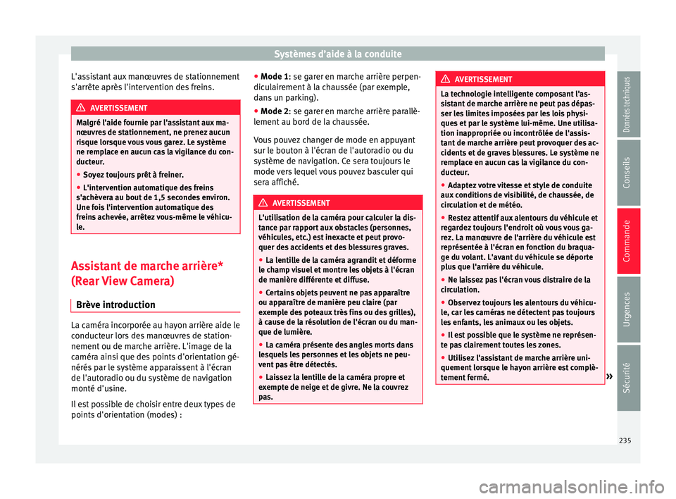 Seat Alhambra 2016  Manuel du propriétaire (in French)  Systèmes d’aide à la conduite
L'assistant aux manœuvres de stationnement
s'arrêt e après
 l'int
ervention des freins.AVERTISSEMENT
Malgré l'aide fournie par l'assistant aux