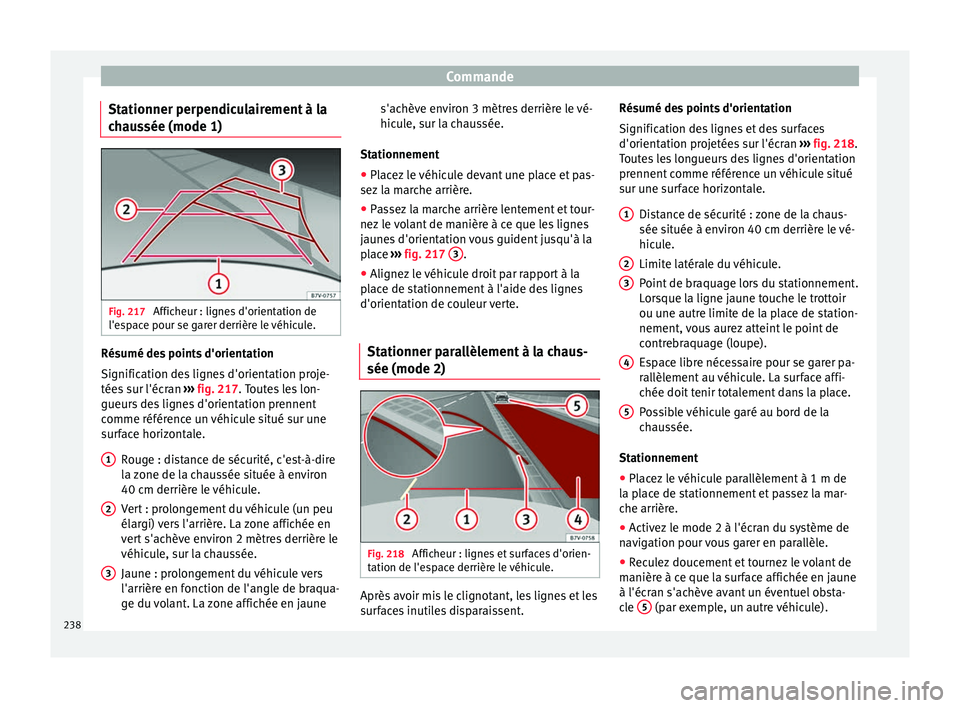 Seat Alhambra 2016  Manuel du propriétaire (in French)  Commande
Stationner perpendiculairement à la
c h
au
ssée (mode 1) Fig. 217 
Afficheur : lignes d'orientation de
l'e s
p

ace pour se garer derrière le véhicule. Résumé des points d'o