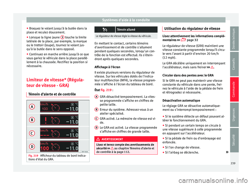 Seat Alhambra 2016 Manuel du propriétaire (in French) Systèmes d’aide à la conduite
● Br aquez
l
e volant jusqu'à la butée dans la
place et reculez doucement.
● Lorsque la ligne jaune 3 touche la limite
l atér
al
e de la place, par exe Seat Alhambra 2016 Manuel du propriétaire (in French) Systèmes d’aide à la conduite
● Br aquez
l
e volant jusqu'à la butée dans la
place et reculez doucement.
● Lorsque la ligne jaune 3 touche la limite
l atér
al
e de la place, par exe