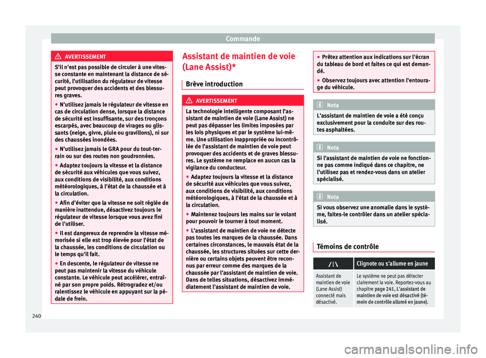 Seat Alhambra 2016 Manuel du propriétaire (in French) Commande
AVERTISSEMENT
S'il n'est pas possible de circuler à une vites-
se con s
tante en maintenant la distance de sé-
curité, l'utilisation du régulateur de vitesse
peut provoquer de Seat Alhambra 2016 Manuel du propriétaire (in French) Commande
AVERTISSEMENT
S'il n'est pas possible de circuler à une vites-
se con s
tante en maintenant la distance de sé-
curité, l'utilisation du régulateur de vitesse
peut provoquer de