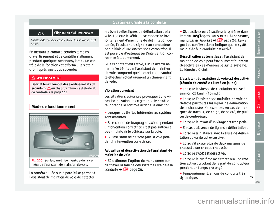 Seat Alhambra 2016 Manuel du propriétaire (in French) Systèmes d’aide à la conduite
Clignote ou s'allume en vert
Assistant de maintien de voie (Lane Assist) connecté et
activé. En mettant le contact, certains témoins
d'aver
ti
ssement Seat Alhambra 2016 Manuel du propriétaire (in French) Systèmes d’aide à la conduite
Clignote ou s'allume en vert
Assistant de maintien de voie (Lane Assist) connecté et
activé. En mettant le contact, certains témoins
d'aver
ti
ssement