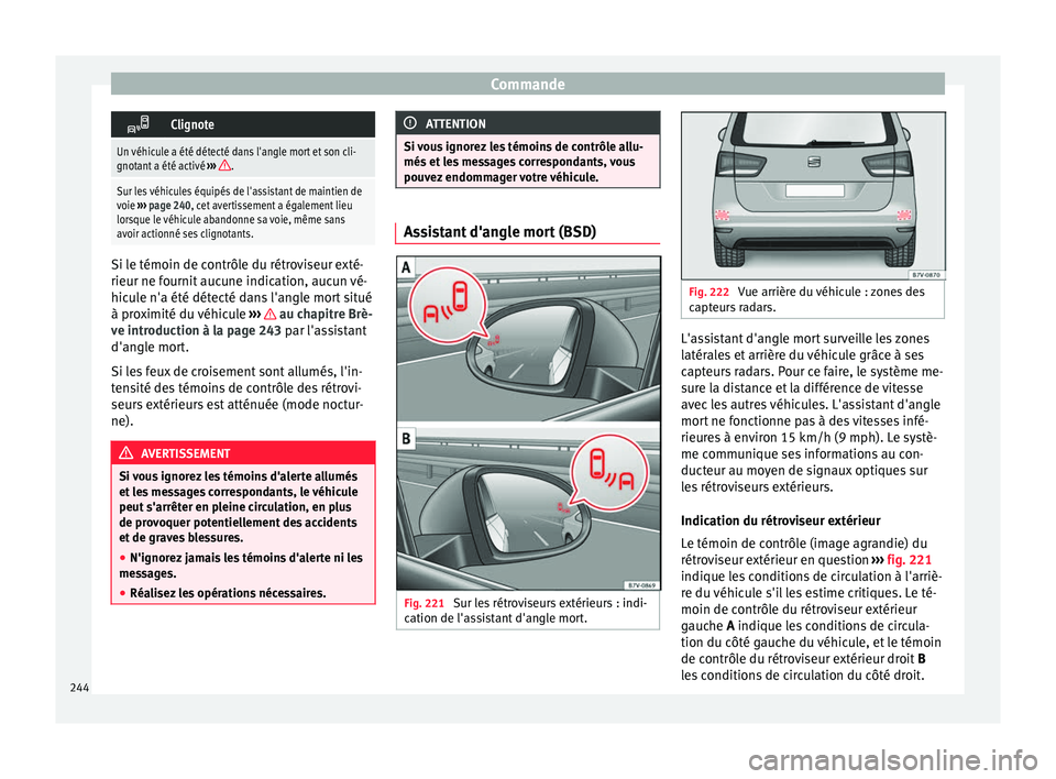Seat Alhambra 2016 Manuel du propriétaire (in French) Commande
Clignote
Un véhicule a été détecté dans l'angle mort et son cli-
gnotant a été activé
››› .
Sur les véhicules équipés de l'assistant de maintien de
voie ››› Seat Alhambra 2016 Manuel du propriétaire (in French) Commande
Clignote
Un véhicule a été détecté dans l'angle mort et son cli-
gnotant a été activé
››› .
Sur les véhicules équipés de l'assistant de maintien de
voie ›››