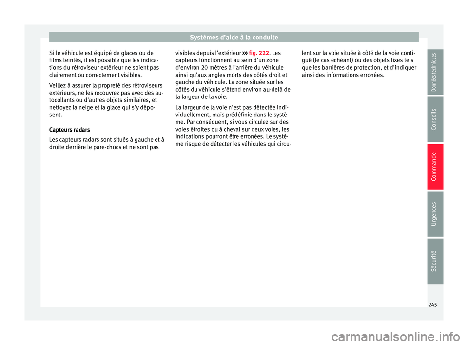 Seat Alhambra 2016 Manuel du propriétaire (in French) Systèmes d’aide à la conduite
Si le véhicule est équipé de glaces ou de
fi lms
t
eintés, il est possible que les indica-
tions du rétroviseur extérieur ne soient pas
clairement ou correctem Seat Alhambra 2016 Manuel du propriétaire (in French) Systèmes d’aide à la conduite
Si le véhicule est équipé de glaces ou de
fi lms
t
eintés, il est possible que les indica-
tions du rétroviseur extérieur ne soient pas
clairement ou correctem
