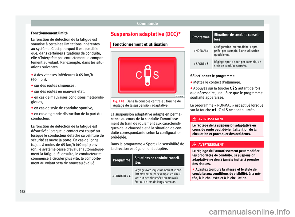 Seat Alhambra 2016  Manuel du propriétaire (in French)  Commande
Fonctionnement limité
La f onction de dét
ection de l
a fatigue est
soumise à certaines limitations inhérentes
au système. C'est pourquoi il est possible
que, dans certaines situatio