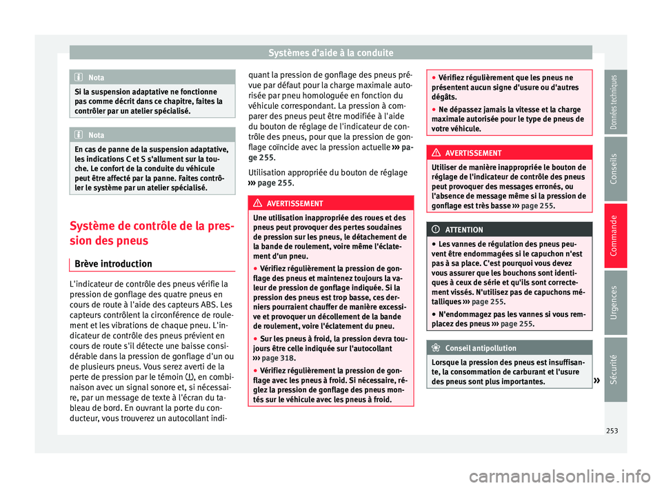 Seat Alhambra 2016  Manuel du propriétaire (in French)  Systèmes d’aide à la conduite
Nota
Si la suspension adaptative ne fonctionne
pa s
 comme décrit dans ce chapitre, faites la
contrôler par un atelier spécialisé. Nota
En cas de panne de la susp