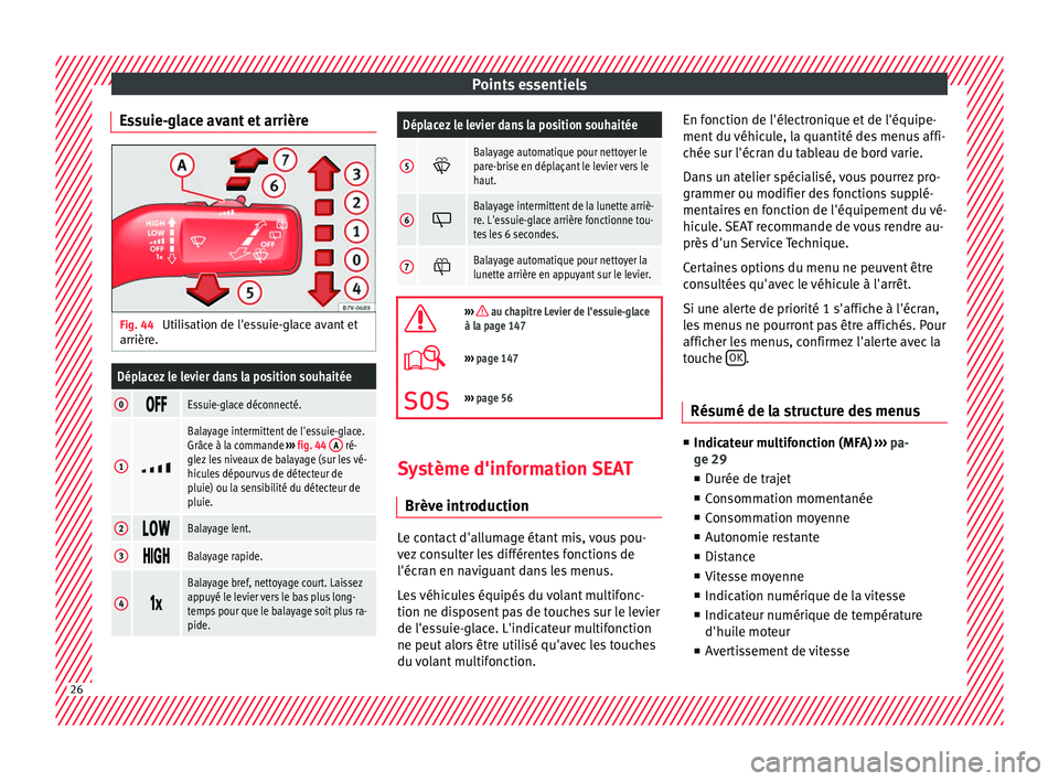 Seat Alhambra 2016 Manuel du propriétaire (in French) Points essentiels
Essuie-glace avant et arrière Fig. 44
Utilisation de l'essuie-glace avant et
arrièr e.Déplacez le levier dans la position souhaitée
0 Essuie-glace déconnecté.
1
Seat Alhambra 2016 Manuel du propriétaire (in French) Points essentiels
Essuie-glace avant et arrière Fig. 44
Utilisation de l'essuie-glace avant et
arrièr e.Déplacez le levier dans la position souhaitée
0 Essuie-glace déconnecté.
1