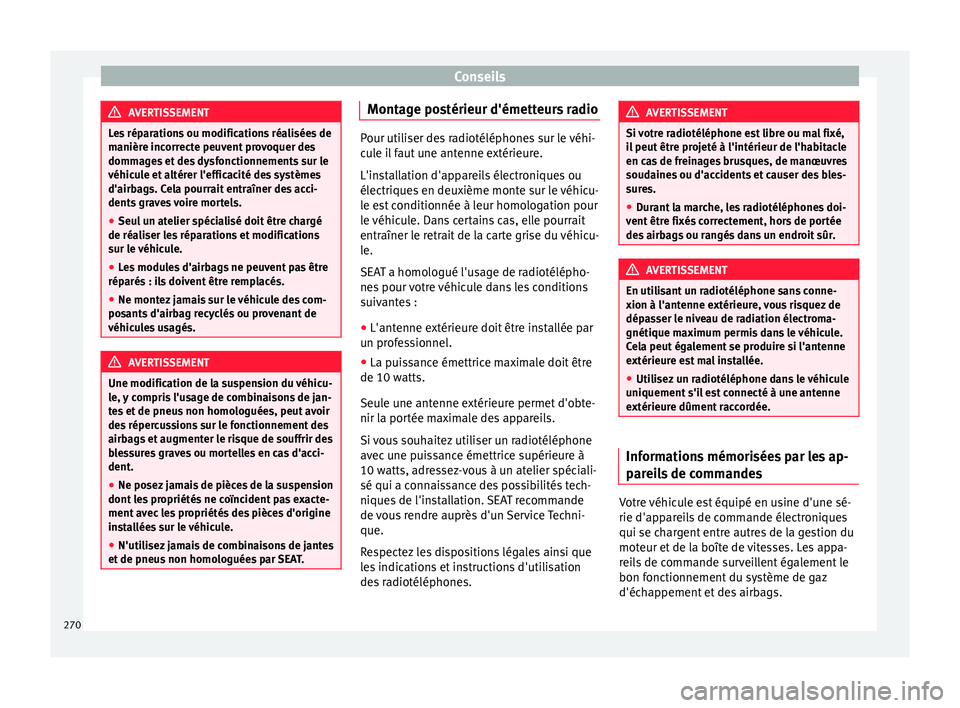 Seat Alhambra 2016  Manuel du propriétaire (in French)  Conseils
AVERTISSEMENT
Les réparations ou modifications réalisées de
manièr e inc
orrecte peuvent provoquer des
dommages et des dysfonctionnements sur le
véhicule et altérer l'efficacité de