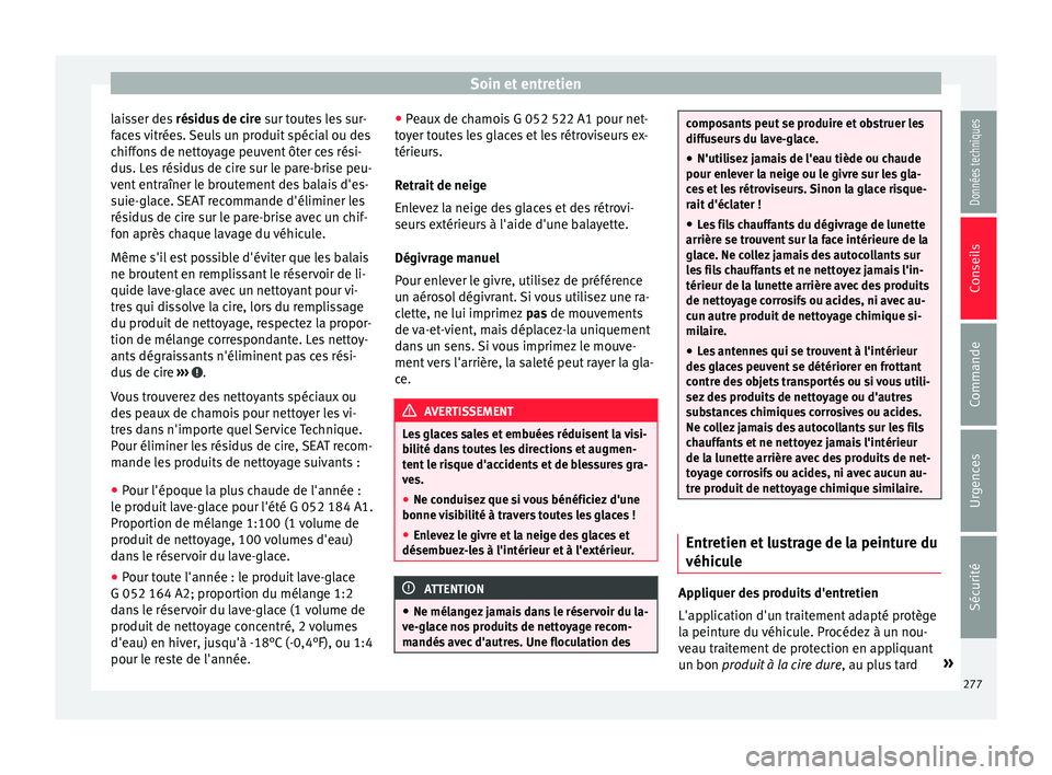 Seat Alhambra 2016 Manuel du propriétaire (in French) Soin et entretien
laisser des résidu
s de cire sur toutes les sur-
faces vitrées. Seuls un produit spécial ou des
chiffons de nettoyage peuvent ôter ces rési-
dus. Les résidus de cire sur le p Seat Alhambra 2016 Manuel du propriétaire (in French) Soin et entretien
laisser des résidu
s de cire sur toutes les sur-
faces vitrées. Seuls un produit spécial ou des
chiffons de nettoyage peuvent ôter ces rési-
dus. Les résidus de cire sur le p
