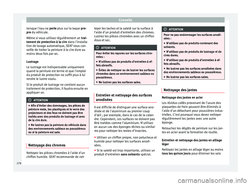 Seat Alhambra 2016 Manuel du propriétaire (in French) Conseils
lorsque l'eau ne perl e
p lus sur la laque pro-
pre du véhicule.
Même si vous utilisez régulièrement un trai-
tement de protection à la cire dans l'installa-
tion de lavage au Seat Alhambra 2016 Manuel du propriétaire (in French) Conseils
lorsque l'eau ne perl e
p lus sur la laque pro-
pre du véhicule.
Même si vous utilisez régulièrement un trai-
tement de protection à la cire dans l'installa-
tion de lavage au