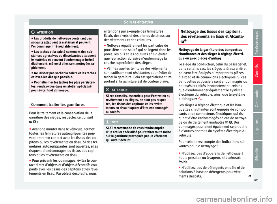 Seat Alhambra 2016 Manuel du propriétaire (in French) Soin et entretien
ATTENTION
● Le s
produits de nettoyage contenant des
solvants attaquent le matériau et peuvent
l'endommager irrémédiablement.
● Les taches et la saleté contenant des sub Seat Alhambra 2016 Manuel du propriétaire (in French) Soin et entretien
ATTENTION
● Le s
produits de nettoyage contenant des
solvants attaquent le matériau et peuvent
l'endommager irrémédiablement.
● Les taches et la saleté contenant des sub