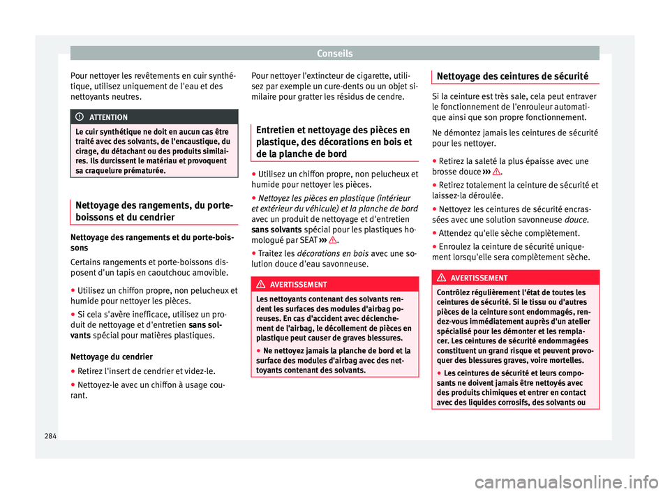 Seat Alhambra 2016 Manuel du propriétaire (in French) Conseils
Pour nettoyer les revêtements en cuir synthé-
ti que, uti
li
sez uniquement de l'eau et des
nettoyants neutres. ATTENTION
Le cuir synthétique ne doit en aucun cas être
traité av ec
Seat Alhambra 2016 Manuel du propriétaire (in French) Conseils
Pour nettoyer les revêtements en cuir synthé-
ti que, uti
li
sez uniquement de l'eau et des
nettoyants neutres. ATTENTION
Le cuir synthétique ne doit en aucun cas être
traité av ec