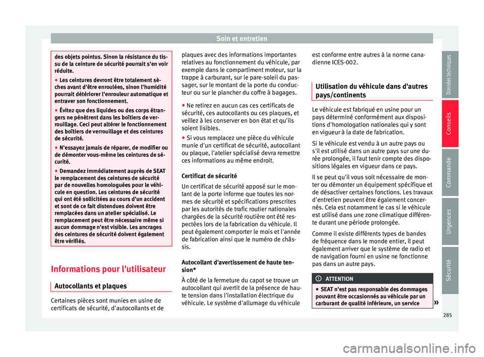 Seat Alhambra 2016 Manuel du propriétaire (in French) Soin et entretien
des objets pointus. Sinon la résistance du tis-
su de l
a c
einture de sécurité pourrait s'en voir
réduite.
● Les ceintures devront être totalement sè-
ches
avant d' Seat Alhambra 2016 Manuel du propriétaire (in French) Soin et entretien
des objets pointus. Sinon la résistance du tis-
su de l
a c
einture de sécurité pourrait s'en voir
réduite.
● Les ceintures devront être totalement sè-
ches
avant d'
