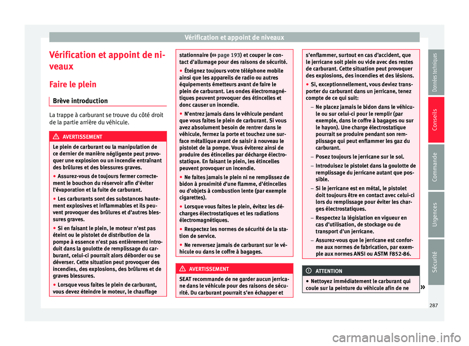 Seat Alhambra 2016 Manuel du propriétaire (in French) Vérification et appoint de niveaux
Vérification et appoint de ni-
v e
aux
F
aire le plein
Brève introduction La trappe à carburant se trouve du côté droit
de la p
ar
tie arrière du véhicule. Seat Alhambra 2016 Manuel du propriétaire (in French) Vérification et appoint de niveaux
Vérification et appoint de ni-
v e
aux
F
aire le plein
Brève introduction La trappe à carburant se trouve du côté droit
de la p
ar
tie arrière du véhicule.