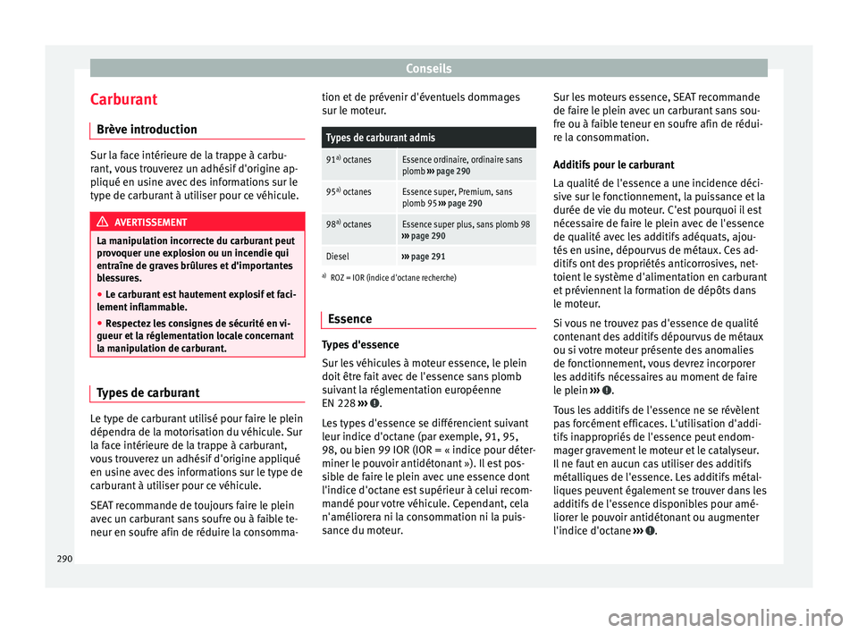 Seat Alhambra 2016 Manuel du propriétaire (in French) Conseils
Carburant Brèv e intr
oduction Sur la face intérieure de la trappe à carbu-
rant,
v
ous trouverez un adhésif d'origine ap-
pliqué en usine avec des informations sur le
type de carbu Seat Alhambra 2016 Manuel du propriétaire (in French) Conseils
Carburant Brèv e intr
oduction Sur la face intérieure de la trappe à carbu-
rant,
v
ous trouverez un adhésif d'origine ap-
pliqué en usine avec des informations sur le
type de carbu