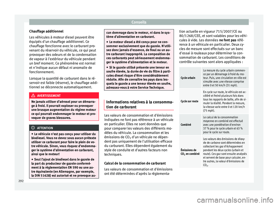 Seat Alhambra 2016 Manuel du propriétaire (in French) Conseils
Chauffage additionnel
L e
s
véhicules à moteur diesel peuvent être
équipés d'un chauffage additionnel. Ce
chauffage fonctionne avec le carburant pro-
venant du réservoir du véhicu Seat Alhambra 2016 Manuel du propriétaire (in French) Conseils
Chauffage additionnel
L e
s
véhicules à moteur diesel peuvent être
équipés d'un chauffage additionnel. Ce
chauffage fonctionne avec le carburant pro-
venant du réservoir du véhicu