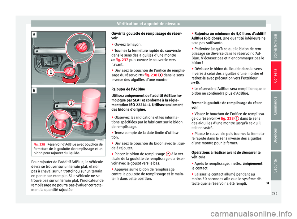 Seat Alhambra 2016 Manuel du propriétaire (in French) Vérification et appoint de niveaux
Fig. 238
Réservoir d'AdBlue avec bouchon de
f ermet
ur
e de la goulotte de remplissage et un
bidon pour rajouter du liquide. Pour rajouter de l'additif Ad Seat Alhambra 2016 Manuel du propriétaire (in French) Vérification et appoint de niveaux
Fig. 238
Réservoir d'AdBlue avec bouchon de
f ermet
ur
e de la goulotte de remplissage et un
bidon pour rajouter du liquide. Pour rajouter de l'additif Ad