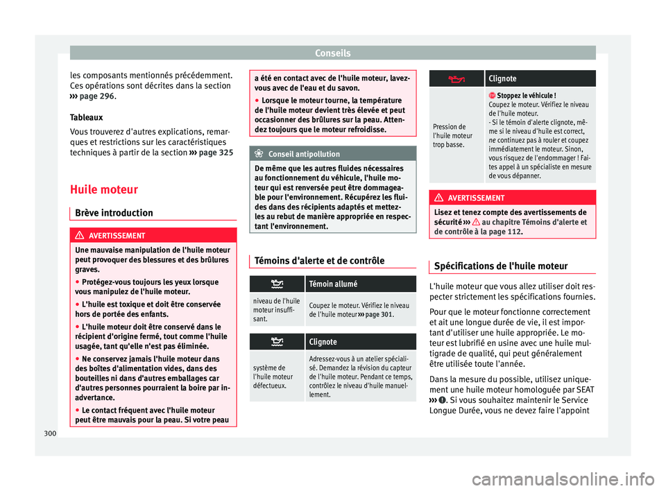 Seat Alhambra 2016 Manuel du propriétaire (in French) Conseils
les composants mentionnés précédemment.
C e
s
opérations sont décrites dans la section
››› page 296.
Tableaux
Vous trouverez d'autres explications, remar-
ques et restriction Seat Alhambra 2016 Manuel du propriétaire (in French) Conseils
les composants mentionnés précédemment.
C e
s
opérations sont décrites dans la section
››› page 296.
Tableaux
Vous trouverez d'autres explications, remar-
ques et restriction