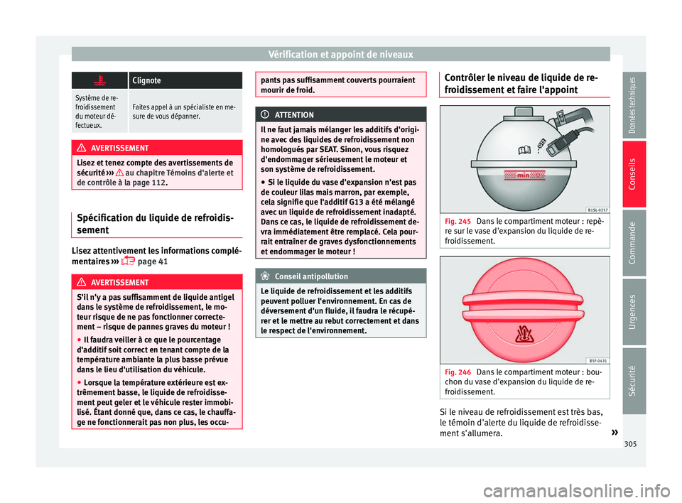 Seat Alhambra 2016 Manuel du propriétaire (in French) Vérification et appoint de niveaux
Clignote
Système de re-
froidissement
du moteur dé-
fectueux.Faites appel à un spécialiste en me-
sure de vous dépanner.
AVERTISSEMENT
Lisez et tenez compte Seat Alhambra 2016 Manuel du propriétaire (in French) Vérification et appoint de niveaux
Clignote
Système de re-
froidissement
du moteur dé-
fectueux.Faites appel à un spécialiste en me-
sure de vous dépanner.
AVERTISSEMENT
Lisez et tenez compte